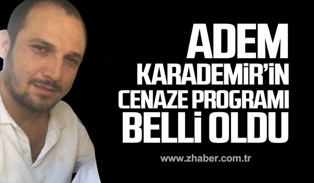 Adem Karademir’in cenaze programı belli oldu!