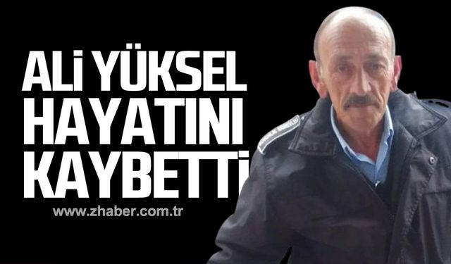 Ali Yüksel hayatını kaybetti!