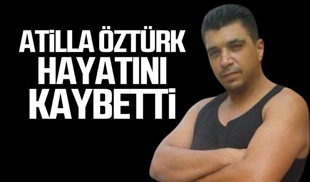 Atilla Öztürk hayatını kaybetti