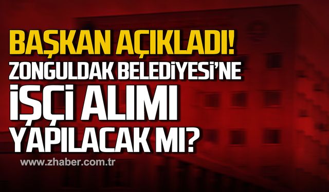 Başkan Dural açıkladı! Zonguldak Belediyesi'ne işçi alımı yapılacak mı?