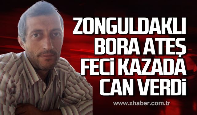 Zonguldaklı Bora Ateş feci kazada can verdi!