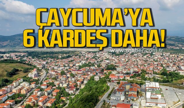 Çaycuma’ya 6 kardeş daha!