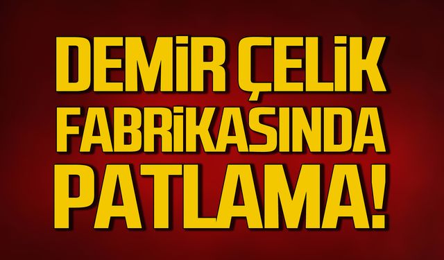 Demir Çelik fabrikasında patlama