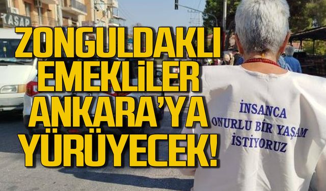 Zonguldaklı emekliler Ankara'ya yürüyecek!