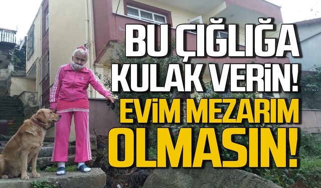 Bu çığlığa kulak verin "Evim mezarım olmasın"