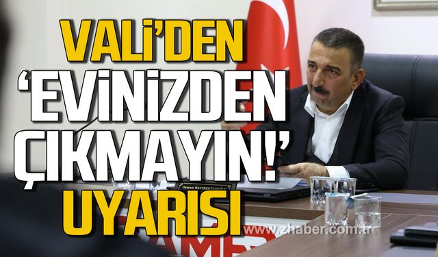 Vali Hacıbektaşoğlu'ndan 'evden çıkmayın' uyarısı!