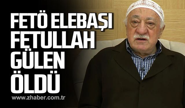 FETÖ elebaşı Fetullah Gülen öldü!