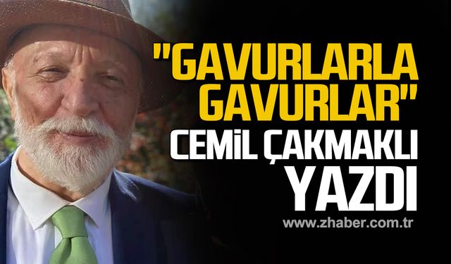 "Gavurlarla gavurlar!" Cemil Çakmaklı yazdı!