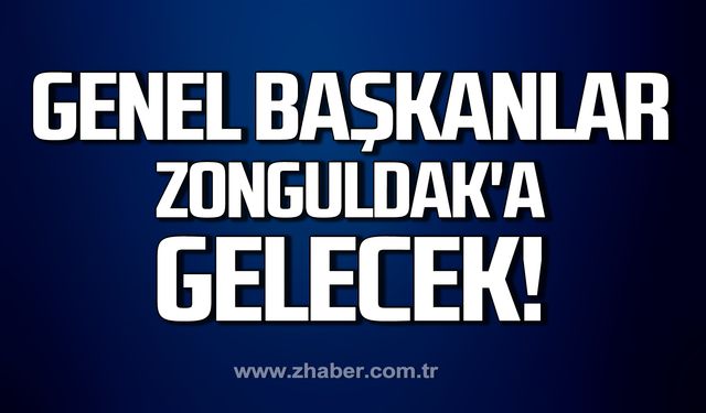 Genel Başkanlar Zonguldak'a gelecek!