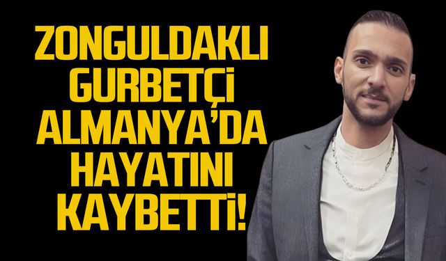 Zonguldaklı gurbetçi Ayhan Balcı Almanya'da hayatını kaybetti!