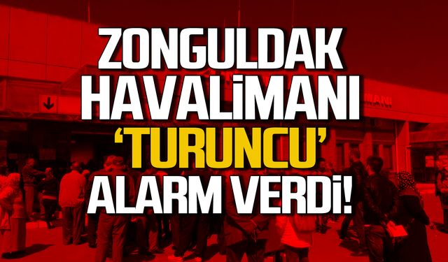 Dikkat! Zonguldak Havalimanı 'turuncu' alarm verdi!