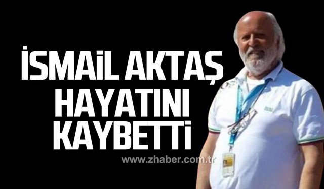 İsmail Aktaş yaşama veda etti