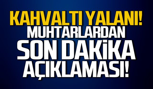 Kahvaltı yalanı! Muhtarlar Derneğinden son dakika açıklaması!