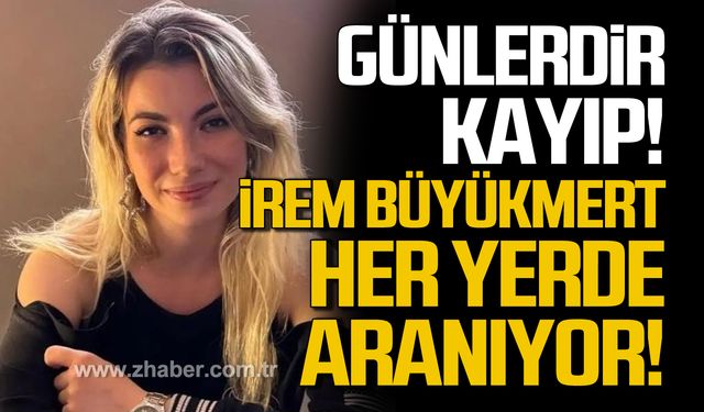 İrem Büyükmert her yerde aranıyor!