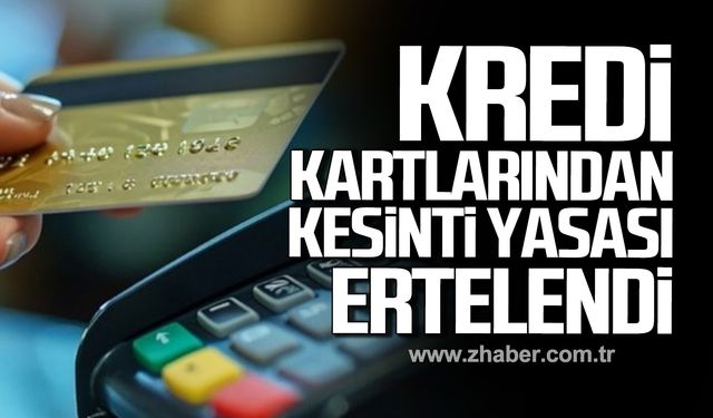 Kredi kartlarından kesinti yasası ertelendi!