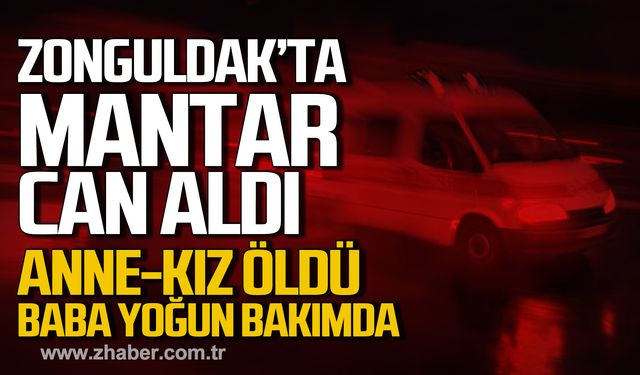 Zonguldak'ta mantar can aldı! Anne-kız öldü, baba yoğun bakımda!