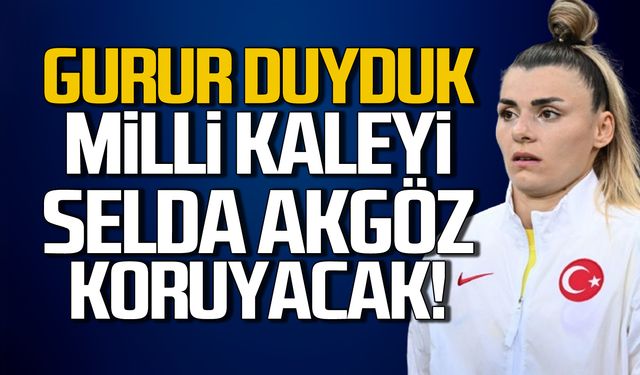 Milli takım kalesini Selda Akgöz koruyacak!