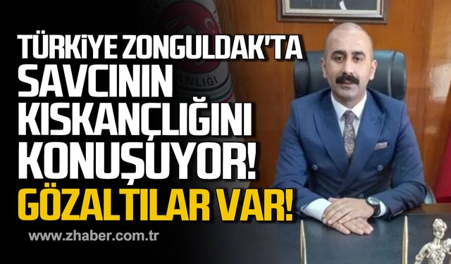 Türkiye Zonguldak'ta savcının kıskançlığını konuşuyor! Gözaltılar var!