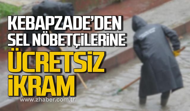 Kebapzade Restaurant'tan sel nöbetçilerine ücretsiz ikram!