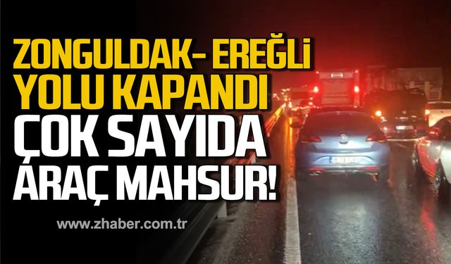 Zonguldak Ereğli yolu kapandı! Çok sayıda araç mahsur!