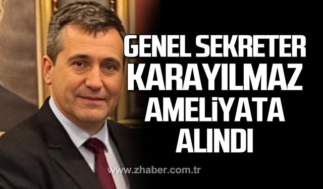 Genel Sekreter Ahmet Güral Karayılmaz ameliyata alındı