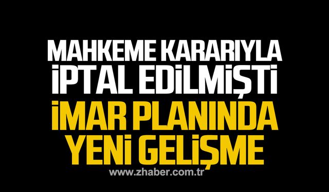 Mahkeme kararıyla iptal edilmişti! İmar planında yeni gelişme!