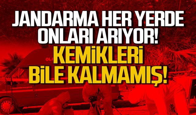 Jandarma her yerde onları arıyor! Kemikleri bile kalmamış!