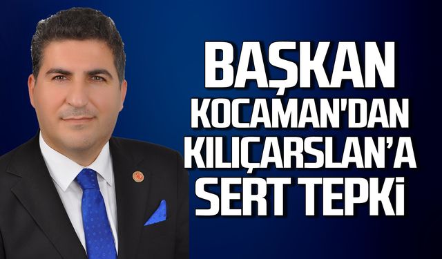 Başkan Kocaman'dan Kılıçarslan’a sert tepki