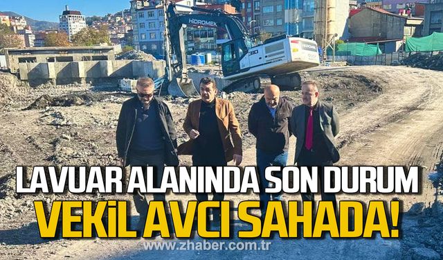 Vekil Avcı sahada! Lavuar Alanında son durum!