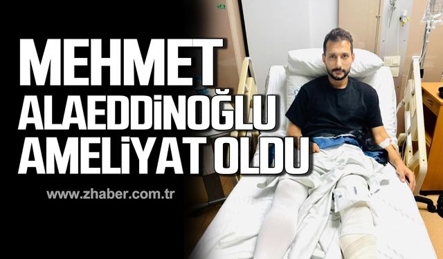 Mehmet Alaeddinoğlu ameliyat oldu!