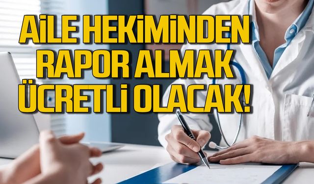 Aile hekiminden rapor almak ücretli olacak!