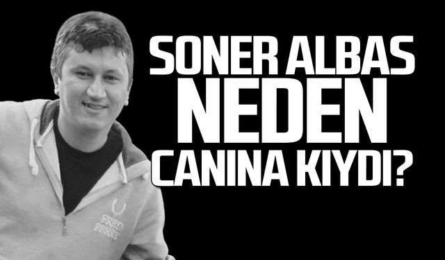 Soner Albas neden canına kıydı?