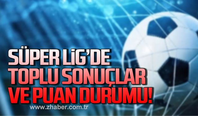 Süper ligde toplu sonuç ve puan durumu şu şekil