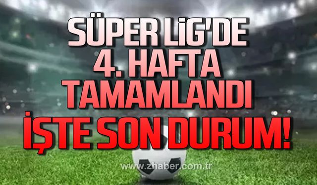 Süper Lig'de 4. Hafta tamamlandı. İşte son durum!