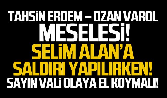 Tahsin Erdem – Ozan Varol meselesi!