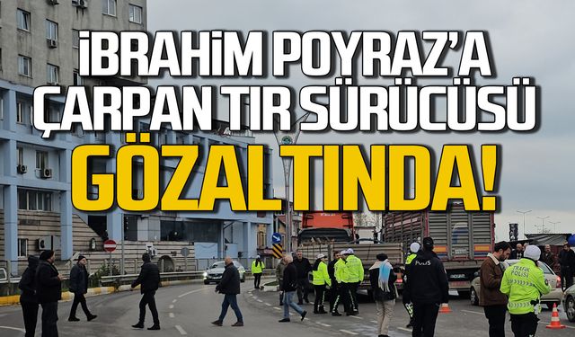 İbrahim Poyraz'a çarpan TIR sürücüsü gözaltında!