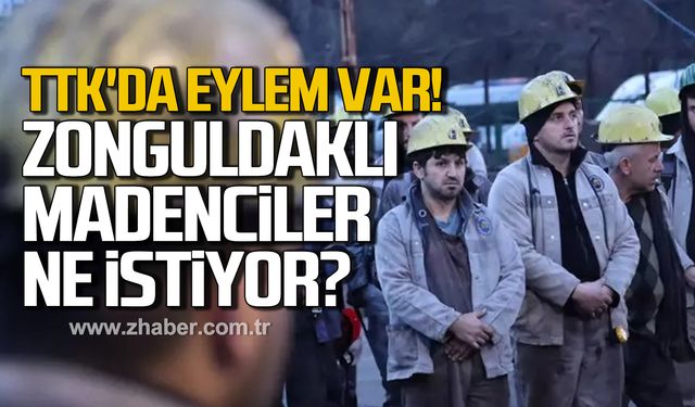 TTK'da eylem var! Zonguldaklı madenciler ne istiyor?