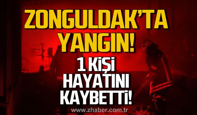 Zonguldak’ta yangın! 1 kişi hayatını kaybetti