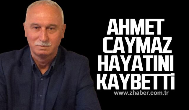 Ahmet Caymaz hayatını kaybetti!