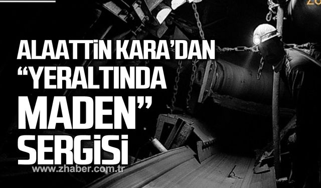 Alaaddin Kara'dan "Yeraltı Maden Fotoğrafları" sergisi!