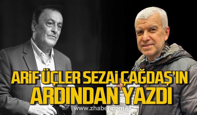 Arif Üçler Sezai Çağdaş’ın ölümünün ardından yazdı!