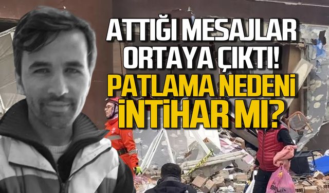 Patlamada intihar şüphesi! Attığı mesajlar ortaya çıktı