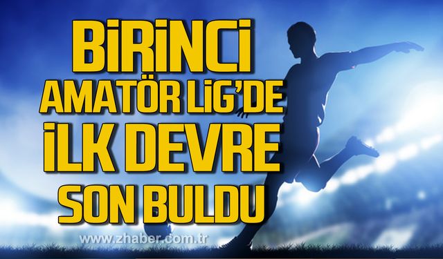 Birinci Amatör Lig’de ilk devre son buldu