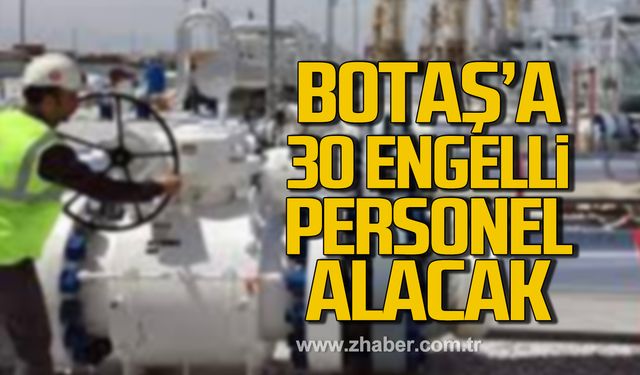 BOTAŞ 30 engelli memuru alınacak!