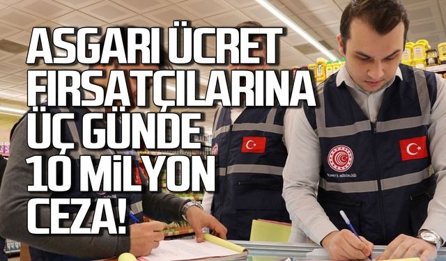 Asgari ücret fırsatçılarına 3 günde 10 milyonluk ceza!