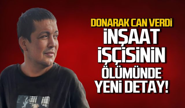 Donarak can verdi! İnşaat işçisinin ölümünde yeni detay!