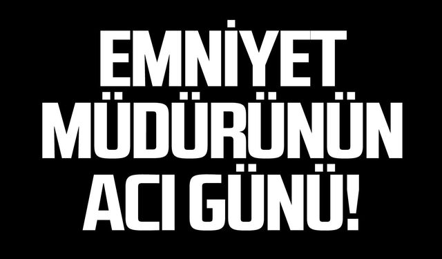 Emniyet Müdürü Mehmet Ali Hasan Köse'nin acı günü