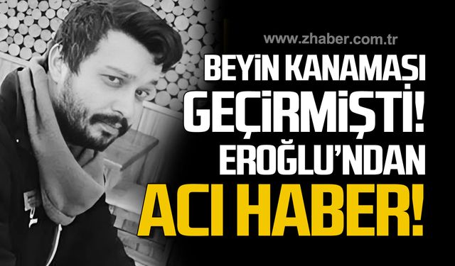 Beyin kanaması geçirmişti! Eray Eroğlu'ndan acı haber!