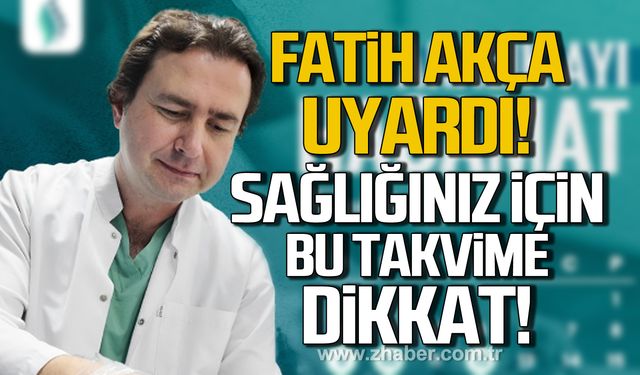 Fatih Akça uyardı! Sağlığınız için bu takvime dikkat!