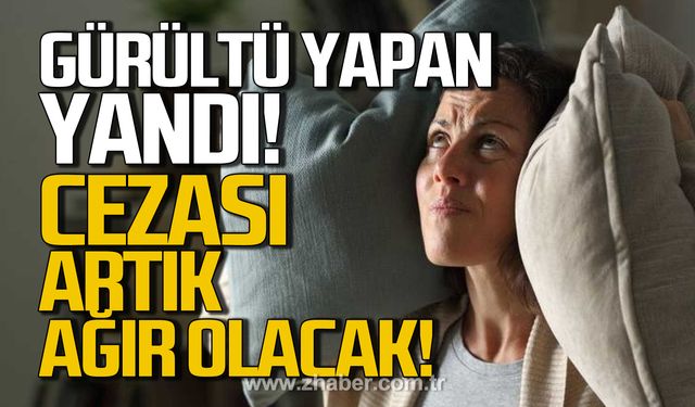 Gürültü yapan yandı! Cezası artık ağır olacak!